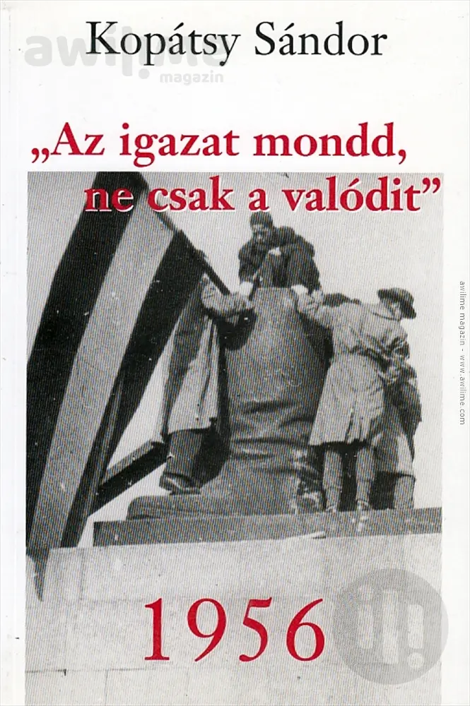 1956 - Az igazat mondd, ne csak a valódit - Könyv - Kopátsy Sándor - Ár:  1950 Ft - awilime webáruház